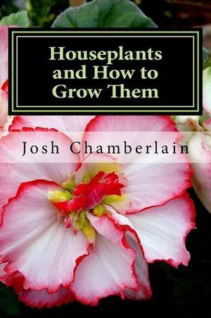 Houseplants and How to Grow Them de Chamberlain, Josh