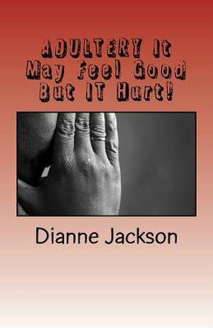 Adultery It Feel Good But It Hurt! de Dianne Jackson