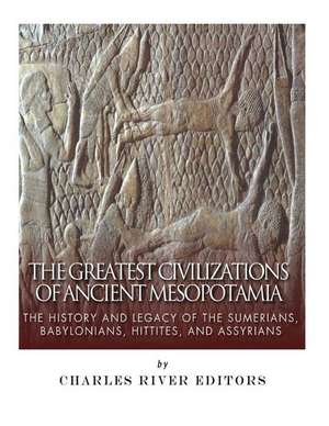 The Greatest Civilizations of Ancient Mesopotamia de Charles River Editors