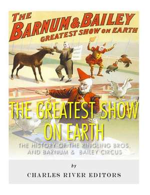 The Greatest Show on Earth de Charles River Editors