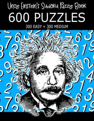 Uncle Einstein's Sudoku Puzzle Book, 600 Puzzles, 300 Easy and 300 Medium de Einstein, Uncle