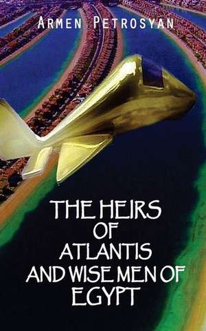 The Heirs of Atlantis and Wise Men of Egypt de Petrosyan, Armen