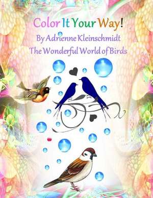 Color It Your Way! the Wonderful World of Birds! de Adrienne Kleinschmidt