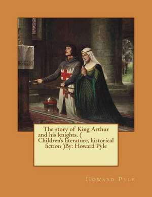 The Story of King Arthur and His Knights. ( Children's Literature, Historical Fiction ) Novel by de Howard Pyle