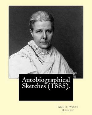 Autobiographical Sketches (1885). by de Annie Wood Besant