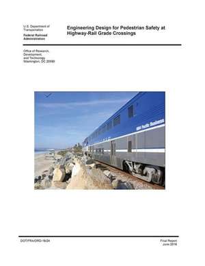 Engineering Design for Pedestrian Safety at Highway-Rail Grade Crossings de U. S. Department of Transportation