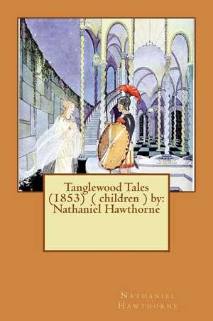 Tanglewood Tales (1853) ( Children ) by de Hawthorne Nathaniel