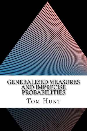 Generalized Measures and Imprecise Probabilities de Tom Hunt