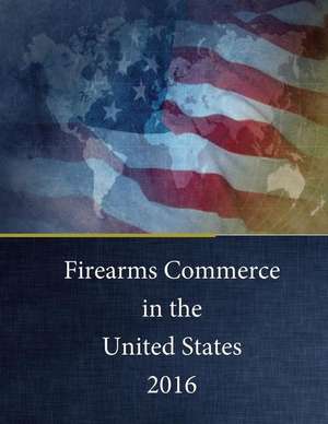 Firearms Commerce in the United States 2016 de U. S. Department Of Justice