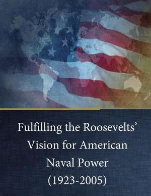 Fulfilling the Roosevelts' Vision for American Naval Power (1923-2005) de Naval Research Laboratory