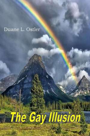 The Gay Illusion de Duane L. Ostler