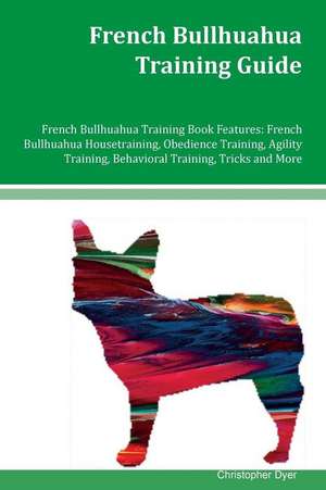 French Bullhuahua Training Guide French Bullhuahua Training Book Features de Christopher Dyer