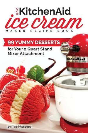 Our Kitchenaid Ice Cream Maker Recipe Book de Two Scoops