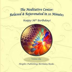 Happy 36th Birthday! Relaxed & Rejuvenated in 10 Minutes Volume One de Heights Publishing Birthday Books