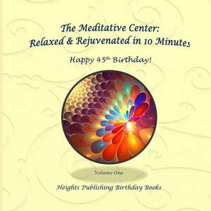 Happy 45th Birthday! Relaxed & Rejuvenated in 10 Minutes Volume One de Heights Publishing Birthday Books