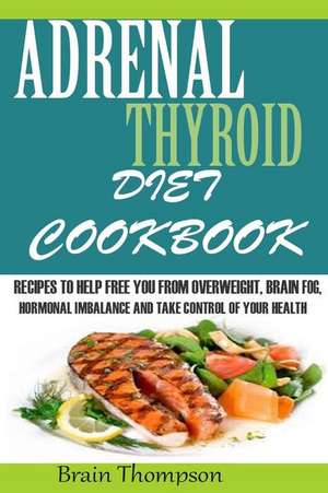 Adrenal Thyroid Diet Cookbook de Brain Thompson