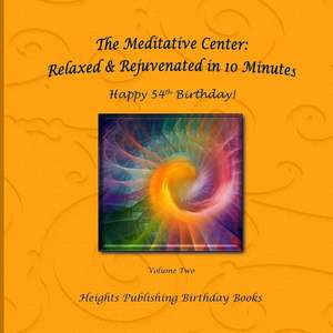 Happy 54th Birthday! Relaxed & Rejuvenated in 10 Minutes Volume Two de Heights Publishing Birthday Books