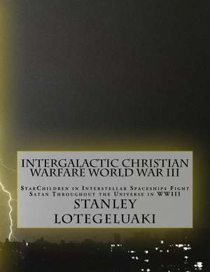 Intergalactic Christian Warfare World War III de MR Stanley Ole Lotegeluaki