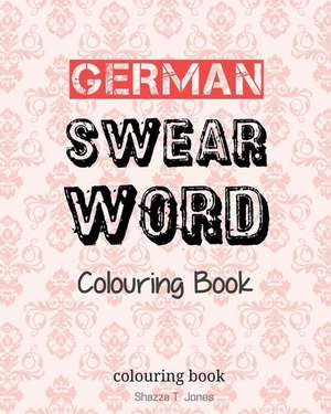 German Swear Word Colouring Book de Jones, Shazza T.