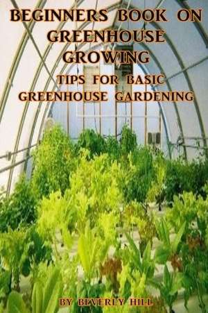 Beginners Book on Greenhouse Growing de Beverly Hill