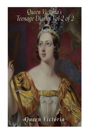 Queen Victoria's Teenage Diaries (Vol 2 of 2) de Queen Of Great Britain Victoria