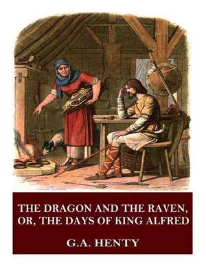 The Dragon and the Raven, Or, the Days of King Alfred de G. a. Henty