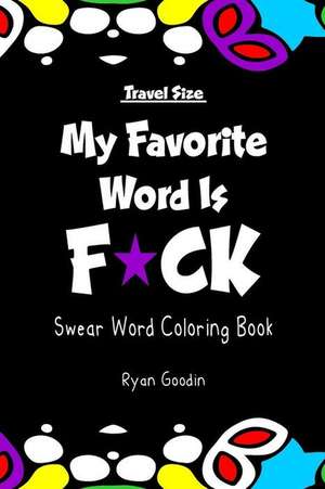 My Favorite Word Is F*ck - Travel Size de Goodin, Ryan