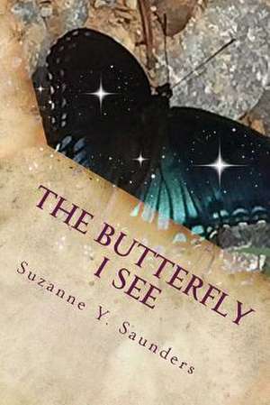 The Butterfly I See de Suzanne y. Saunders