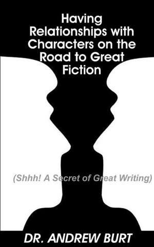 Having Relationships with Characters on the Road to Great Fiction de Andrew Burt