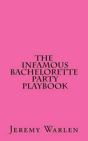 The Infamous Bachelorette Party Playbook de Jeremy Warlen