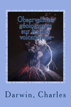 Observations Geologiques Sur Les Iles Volcaniques de Darwin Charles