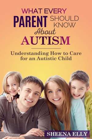 What Every Parent Should Know about Autism de Elly, Sheena