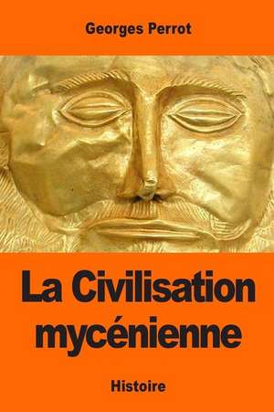 La Civilisation Mycenienne de Georges Perrot