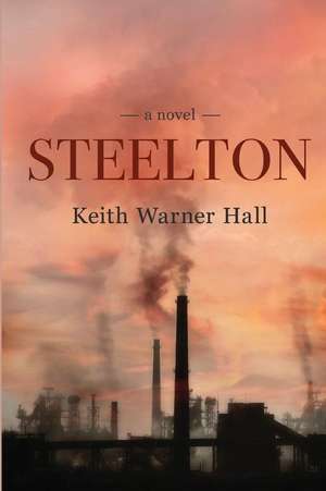 Steelton a Novel de Hall, Keith Warner