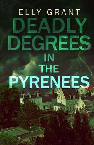 Deadly Degrees in the Pyrenees de Elly Grant