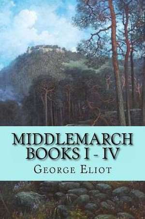 Middlemarch - Books I - IV de George Eliot