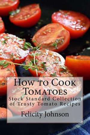 How to Cook Tomatoes de Johnson, Felicity