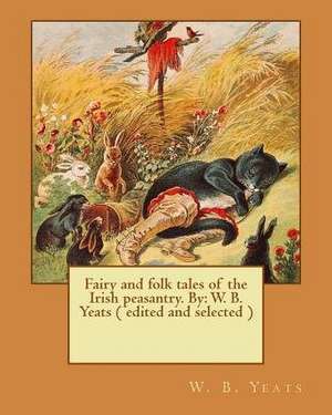 Fairy and Folk Tales of the Irish Peasantry. by de W. B. Yeats