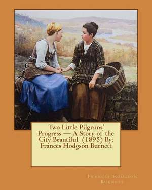 Two Little Pilgrims' Progress - A Story of the City Beautiful (1895) by de Frances Hodgson Burnett