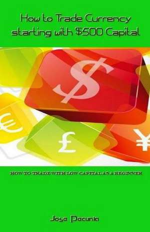 How to Trade Currency Starting with $500 Capital de Pecunia, Jose