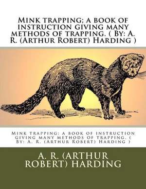 Mink Trapping; A Book of Instruction Giving Many Methods of Trapping. ( by de A. R. Harding