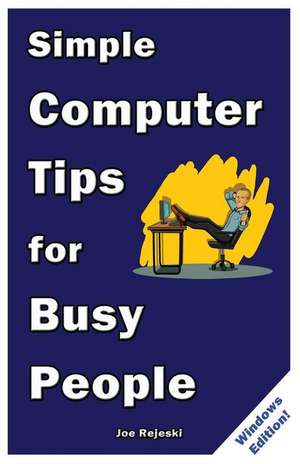 Simple Computer Tips for Busy People de Rejeski, Joe