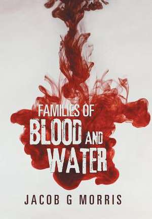 Families of Blood and Water de Morris, Jacob G.