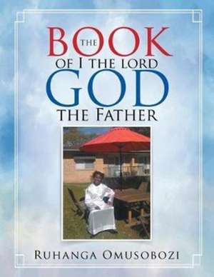 The Book of I the Lord God the Father de Ruhanga Omusobozi