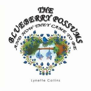 The Blueberry Possums and How They Came to Be de Lynette Collins