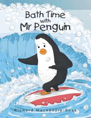 Bath Time with Mr Penguin de Richard Mackenzie-Ross