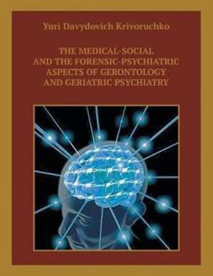 The Medical-Social and the Forensic-Psychiatric Aspects of Gerontology and Geriatric Psychiatry de Yuri Davydovich Krivoruchko