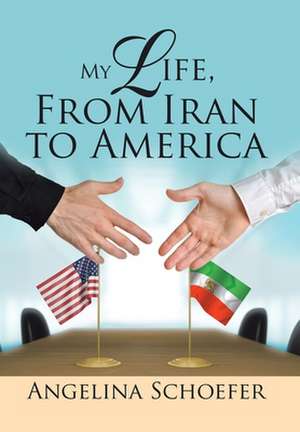 My Life, from Iran to America de Angelina Schoefer