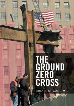 The Ground Zero Cross de Ofm Brian J. Jordan