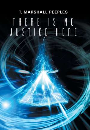 There Is No Justice Here de T. Marshall Peeples